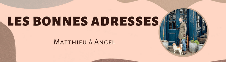 Les bonnes adresses de Matthieu à Angel