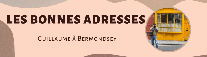 Les bonnes adresses de Guillaume à Bermondsey